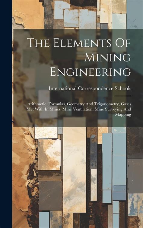 The Elements Of Mining Engineering: Arithmetic, Formulas, Geometry And ...