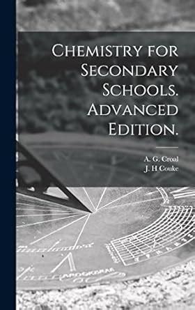 Chemistry for Secondary Schools. Advanced Edition. : Croal, A G 1897 ...