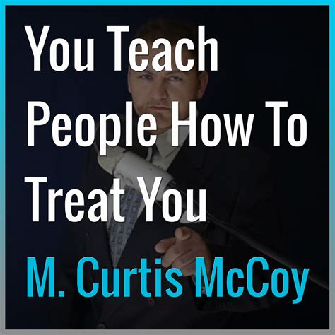 18. You Teach People How To Treat You