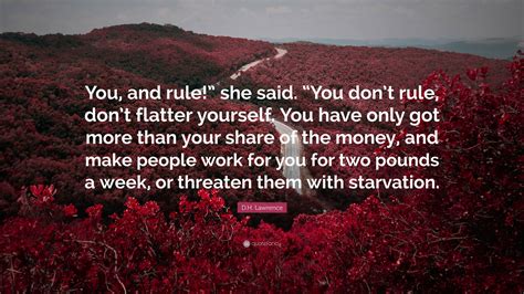 D.H. Lawrence Quote: “You, and rule!” she said. “You don’t rule, don’t ...