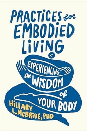 Practices for Embodied Living: Experiencing the Wisdom of Your Body—A ...