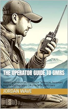 The Operator Guide to GMRS: Mastering Communication. Essential ...