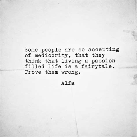 Some people are so accepting of mediocrity, that they think that living ...