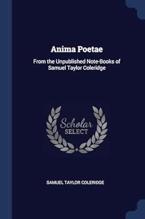 Anima Poetae: From the Unpublished Note-Books of Samuel Taylor ...