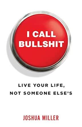 I Call Bullshit: Live Your Life, Not Someone Else's eBook : Miller ...