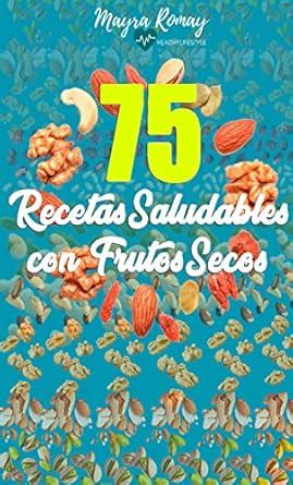 75 Recetas Saludables con Frutos Secos: Desayunos/Repostería/Ensaladas ...