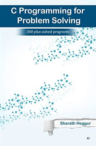 C Programming for Problem Solving: 300+ solved Programs : Sharath ...