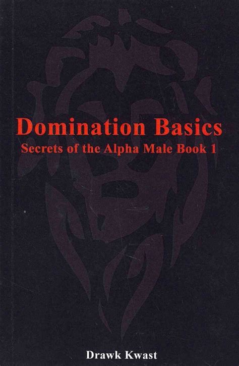 Domination Basics: Secrets of the Alpha Male Book 1 : Kwast, Drawk ...