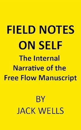 FIELD NOTES ON SELF; The Internal Narrative of the Free Flow Manuscript ...