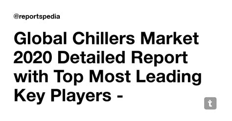 Global Chillers Market 2020 Detailed Report with Top Most Leading Key ...