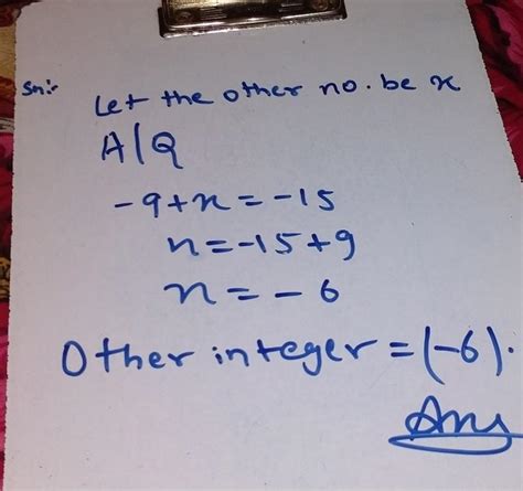 The sum of two integers is -15 .If one of the integers is -9 , find the ...