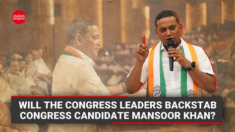 Will the Congress leaders backstab Congress candidate Mansoor Khan?