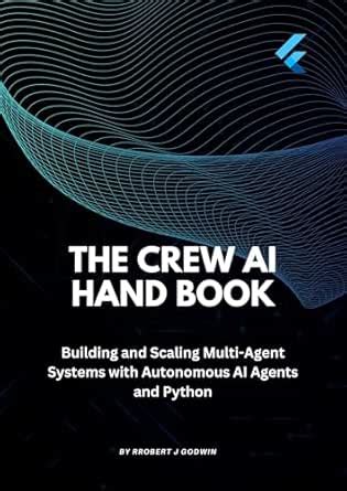 The Crew AI Handbook: Building and Scaling Multi-Agent Systems with ...