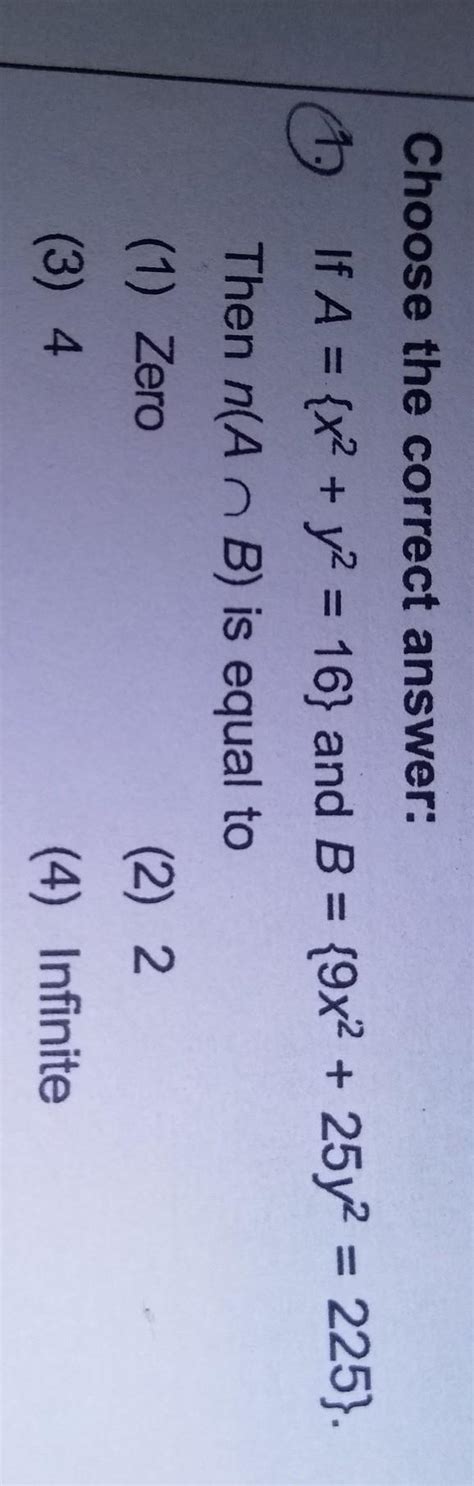 A=(x2+ y2 = 16) and B = (9x2 + 25y2 = 225)Then n(A intersection B) is ...