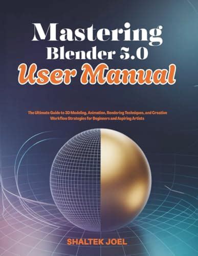 Mastering Blender 5.0 User Manual: The Ultimate Guide to 3D Modeling ...