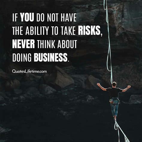 Business Quotes, If you do not have the ability to take risks, never ...