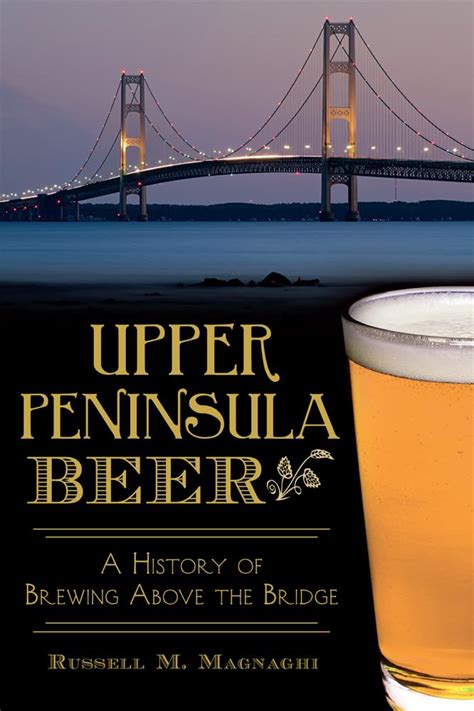 Buy Upper Peninsula Beer: A History of Brewing Above the Bridge ...