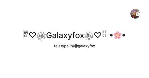 Galaxyfox ♡꧂ •🌸• — Teletype