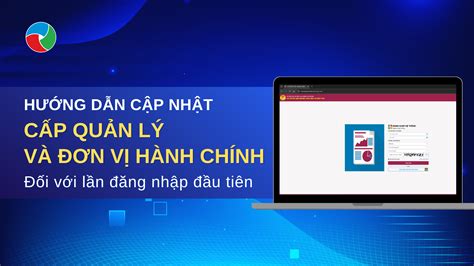 Hướng dẫn cập nhật cấp quản lý và đơn vị hành chính trong lần đăng nhập ...