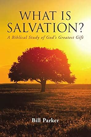 What Is Salvation?: A Biblical Study of God's Greatest Gift : Parker ...