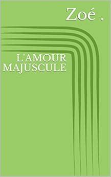 L'AMOUR MAJUSCULE (French Edition) eBook : ., Zoé: Amazon.in: Kindle Store