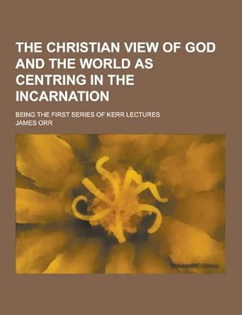 The Christian View of God and the World as Centring in the Incarnation ...