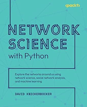 Network Science with Python: Explore the networks around us using ...