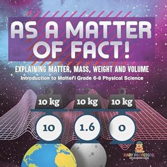 As a Matter of Fact! Explaining Matter, Mass, Weight and Volume ...