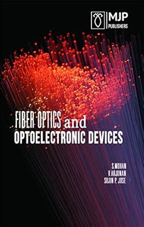 Fiber Optics and Optoelectronic Devices eBook : S, Mohan, V, Arjunan ...