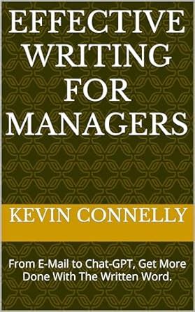 Effective Writing For Managers: From E-Mail to Chat-GPT, Get More Done ...