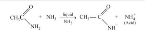 Explain acidic character of acetamide in liquid NH3giving reaction ...