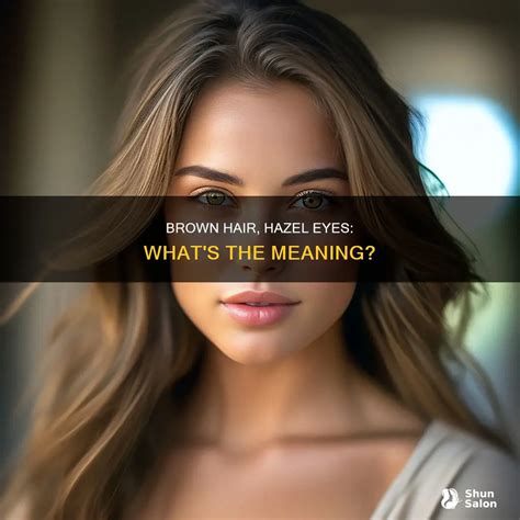 Brown Hair, Hazel Eyes: What's The Meaning? | ShunSalon