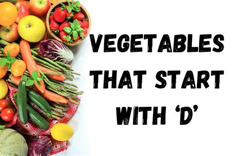 The Ultimate Guide to Growing Your Own Vegetables That Start With D