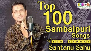 Santanu Sahu Top 100 A TO Z Sambalpuri Songs