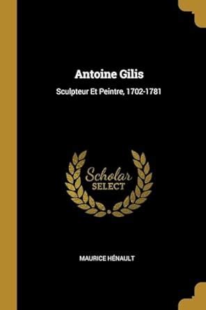 Buy Antoine Gilis: Sculpteur Et Peintre, 1702-1781 Book Online at Low ...