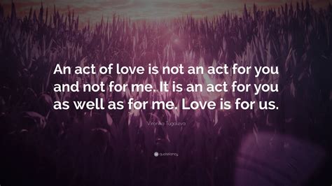 Vironika Tugaleva Quote: “An act of love is not an act for you and not ...