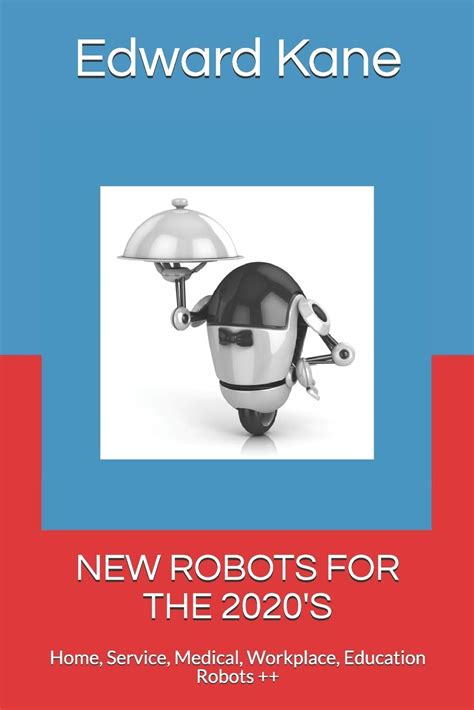 New Robots for the 2020's: Home, Service, Medical, Workplace, Education ...