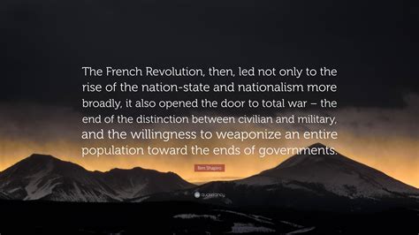 Ben Shapiro Quote: "The French Revolution, then, led not only to the ...