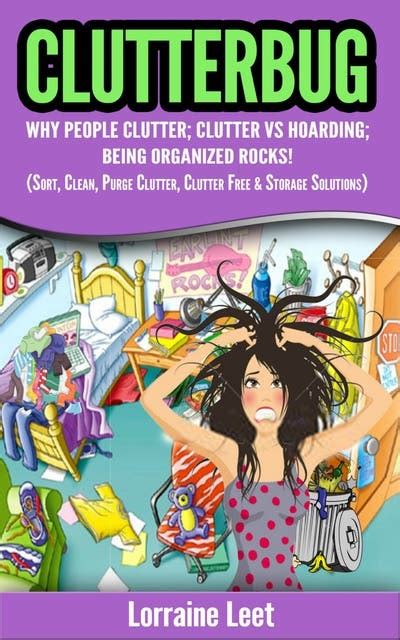 Clutterbug: Why People Clutter; Clutter vs Hoarding; Being Organized ...
