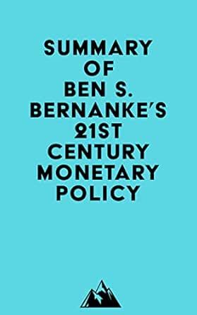 Summary of Ben S. Bernanke's 21st Century Monetary Policy eBook ...