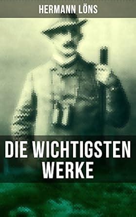 Die wichtigsten Werke von Hermann Löns: Über 730 Titel in einem Buch ...