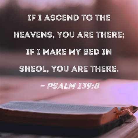 Psalm 139:8 If I ascend to the heavens, You are there; if I make my bed ...