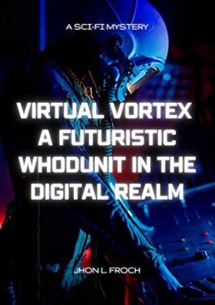 Virtual Vortex: A Futuristic Whodunit in the Digital Realm eBook ...