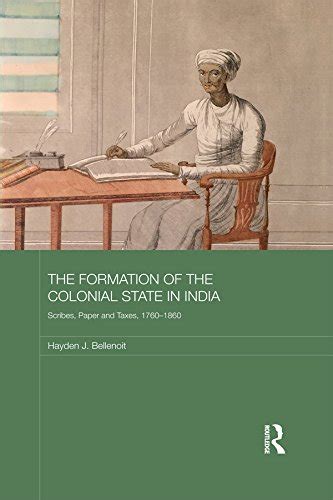 The Formation of the Colonial State in India: Scribes, Paper and Taxes ...