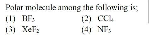 Polar molecule among the following is; (1) mathrm { BF } _ { 3 } (2) ma..