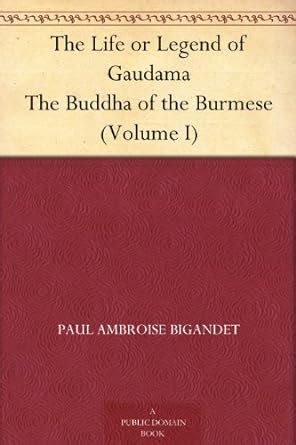 The Life or Legend of Gaudama The Buddha of the Burmese (Volume I ...
