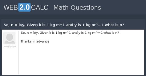View question - So, n = k/y. Given k is 1 kg m^1 and y is 1 kg m^−1 ...