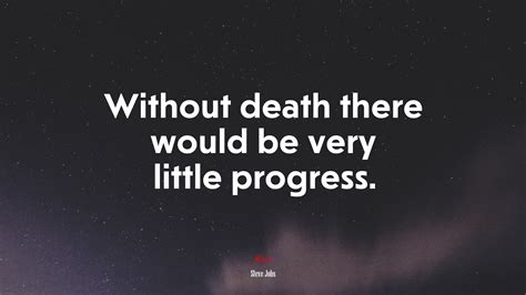 Without death there would be very little progress. | Steve Jobs quote ...