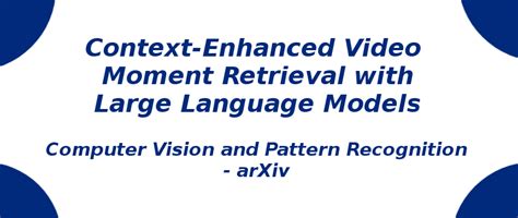 Context-Enhanced Video Moment Retrieval with LLMs | S-Logix