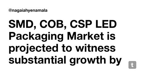 SMD, COB, CSP LED Packaging Market is projected to witness substantial ...